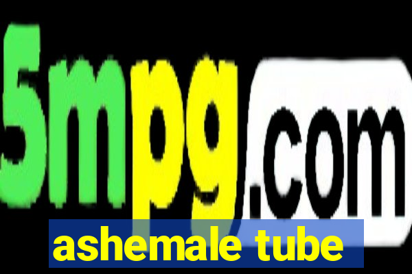 ashemale tube